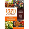 Gastric Sleeve Cookbook: An Essential Bariatric Cookbook with Healthy and Delicious Gastric Sleeve Recipes for the Gastric Sleeve Surgery and G