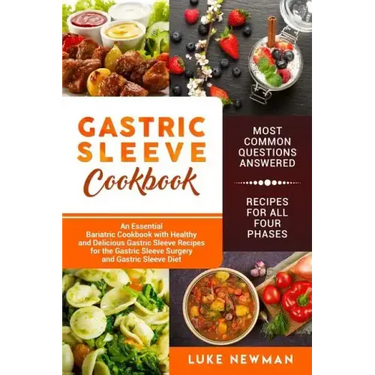 Gastric Sleeve Cookbook: An Essential Bariatric Cookbook with Healthy and Delicious Gastric Sleeve Recipes for the Gastric Sleeve Surgery and G