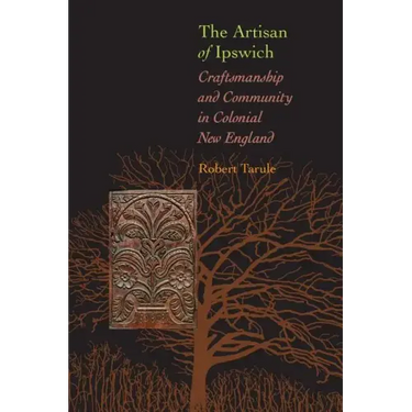 The Artisan of Ipswich: Craftsmanship and Community in Colonial New England