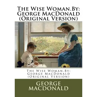 The Wise Woman.By: George MacDonald (Original Version)