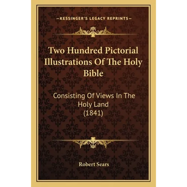 Two Hundred Pictorial Illustrations Of The Holy Bible: Consisting Of Views In The Holy Land (1841)