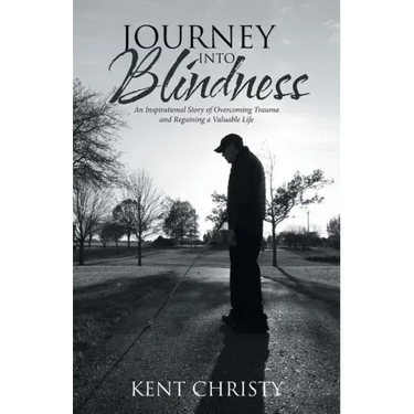 Journey into Blindness: An Inspirational Story of Overcoming Trauma and Regaining a Valuable Life
