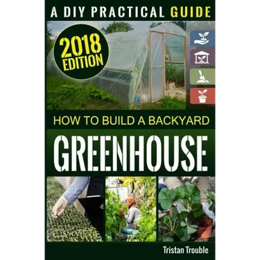 How to Build a Backyard Greenhouse