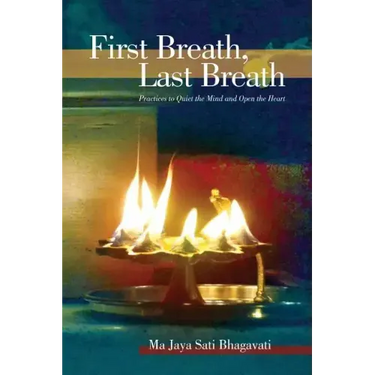 First Breath, Last Breath: Practices to Quiet the Mind and Open the Heart
