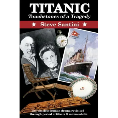 Titanic: Touchstones of a Tragedy: The Timeless Human Drama Revisited Through Period Artifacts and Memorabilia