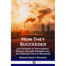 How They Succeeded: Life Stories of Successful People Told By Themselves; Autobiographies in Business