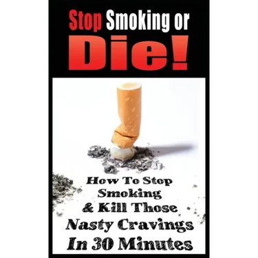 Stop Smoking or Die! How to Stop Smoking and Kill Those Nasty Cravings in 30 Minutes