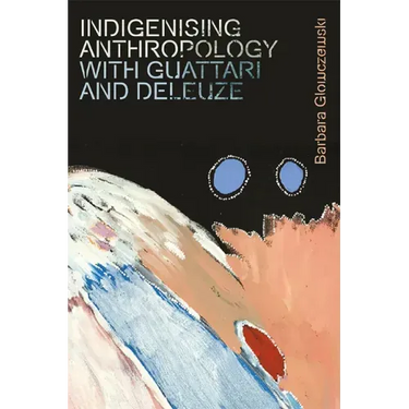 Indigenising Anthropology with Guattari and Deleuze