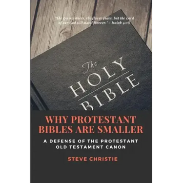 Why Protestant Bibles Are Smaller: A Defense of the Protestant Old Testament Canon