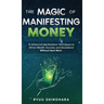 The Magic of Manifesting Money: 15 Advanced Manifestation Techniques to Attract Wealth, Success, and Abundance Without Hard Work