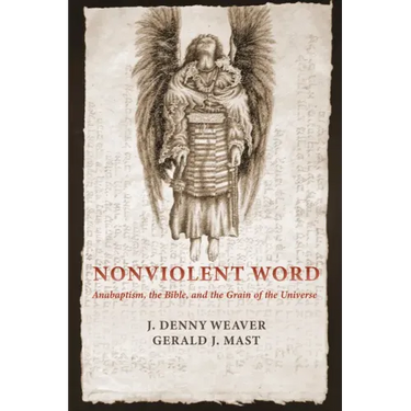 Nonviolent Word: Anabaptism, the Bible, and the Grain of the Universe