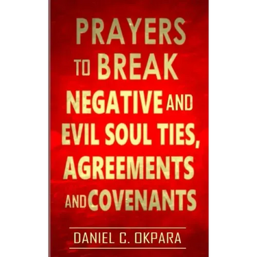 Prayers to Break Negative and Evil Soul Ties, Agreements and Covenants