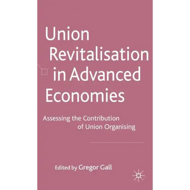 Union Revitalisation in Advanced Economies: Assessing the Contribution of Union Organising