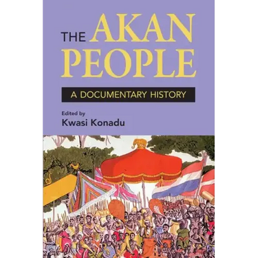 The Akan People: A Documentary History. Edited by Kwasi Konadu