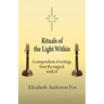 Rituals of the Light Within: A Compendium of Writings from the Magical Work of Elizabeth Anderton Fox