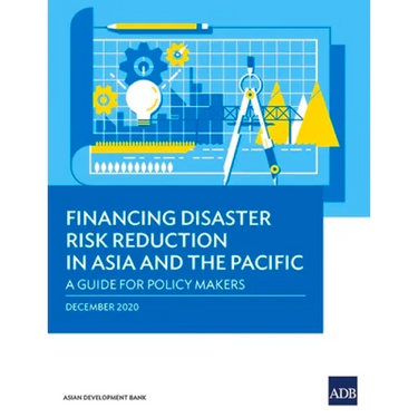 Financing Disaster Risk Reduction in Asia and the Pacific: A Guide for Policy Makers