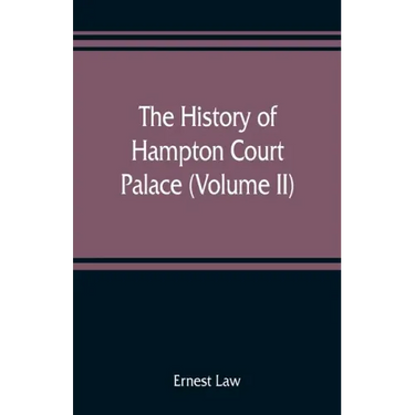 The history of Hampton Court Palace (Volume II)