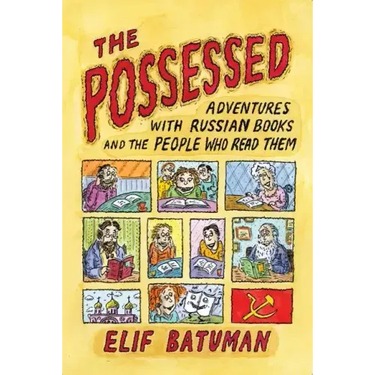 The Possessed: Adventures with Russian Books and the People Who Read Them
