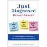 Just Diagnosed: Breast Cancer What to Expect What to Know What to Do Next