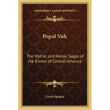 Popol Vuh: The Mythic and Heroic Sagas of the Kiches of Central America