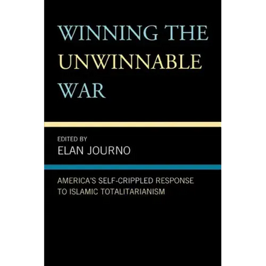 Winning the Unwinnable War: America's Self-Crippled Response to Islamic Totalitarianism