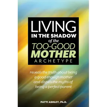 Living in the Shadow of the Too-Good Mother Archetype