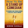 How To Be A Stand Up Comedian: The Beginners Guide Towards Becoming A Successful Stand-up Comedian