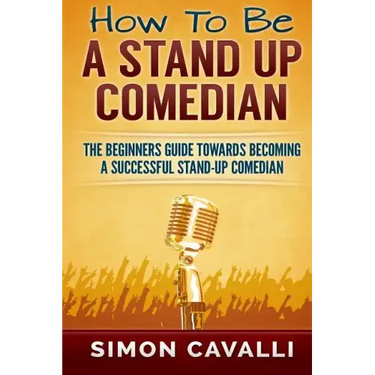 How To Be A Stand Up Comedian: The Beginners Guide Towards Becoming A Successful Stand-up Comedian