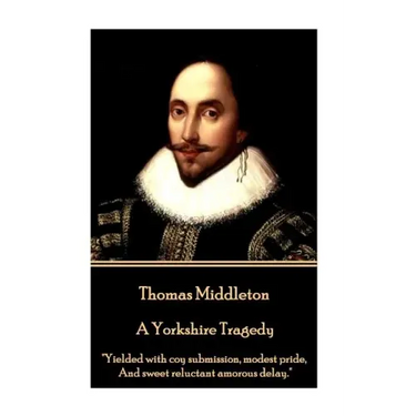 Thomas Middleton - A Yorkshire Tragedy: "Yielded with coy submission, modest pride, And sweet reluctant amorous delay."