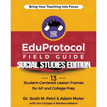 The EduProtocol Field Guide Social Studies Edition: 13 Student-Centered Lesson Frames for AP and College Prep