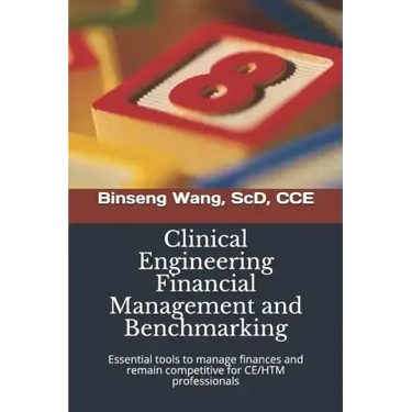 Clinical Engineering Financial Management and Benchmarking: Essential tools to manage finances and remain competitive for clinical engineering/healthc