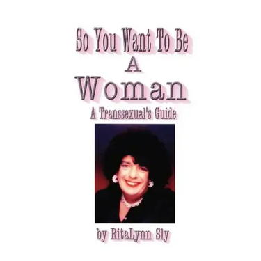 So You Want to Be a Woman: A Transsexuals's Guide
