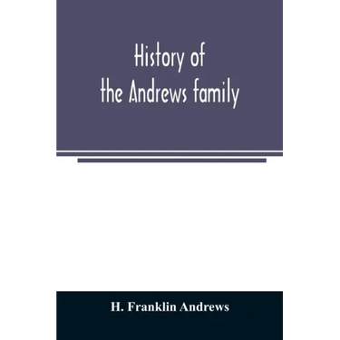 History of the Andrews family. A genealogy of Robert Andrews, and his descendants, 1635 to 1890