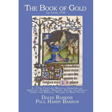 The Book of Gold: A 17th Century Magical Grimoire of Amulets, Charms, Prayers, Sigils and Spells Using the Biblical Psalms of King David