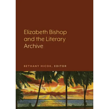 Elizabeth Bishop and the Literary Archive