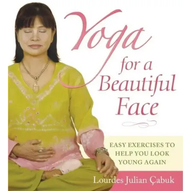 Yoga for a Beautiful Face: Easy Exercises to Help You Look Young Again