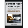 Cement Floor DIY in 3 Days: DIY Guide to Laying Polished Concrete Floor in 3 Days with Microcement aka Microcemento or Beton Cire