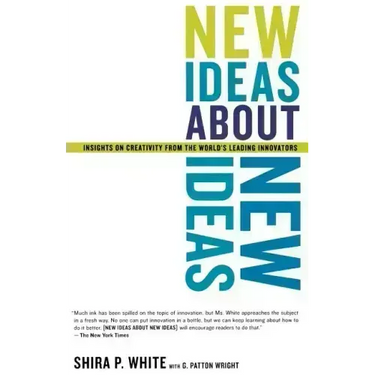 New Ideas about New Ideas: Insights on Creativity from the World's Leading Innovators
