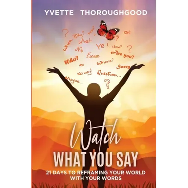 Watch What You Say: 21 Days to Reframing Your World With Your Words: 21 Days to Reframing Your