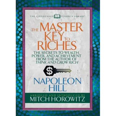 The Master Key to Riches (Condensed Classics): The Secrets to Wealth, Power, and Achievement from the Author of Think and Grow Rich