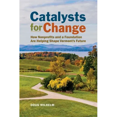 Catalysts for Change: How Nonprofits and a Foundation Are Helping Shape Vermont's Future