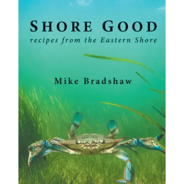 Shore Good: Recipes from the Eastern Shore