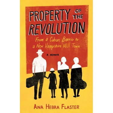Property of the Revolution: From a Cuban Barrio to a New Hampshire Mill Town--A Memoir