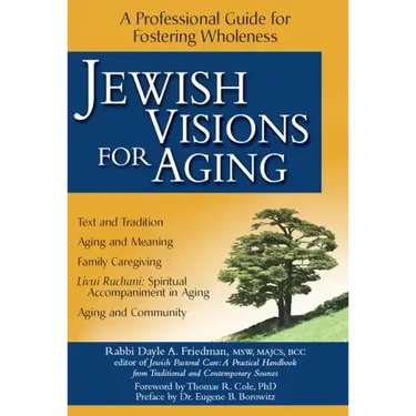 Jewish Visions for Aging: A Professional Guide for Fostering Wholeness
