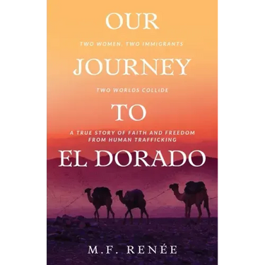 Our Journey to El Dorado: Two Women, Two Immigrants, Two Worlds Collide- A True Story of Faith and Freedom from Human Trafficking