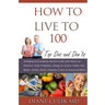 How to Live to 100 -: Top DOS and Don'ts: Antiaging and Longevity Secrets Guide with Advice on Vitamins, Food, Probiotics, Omega 3s, Iodine,