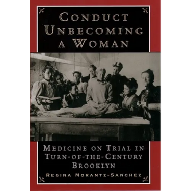 Conduct Unbecoming a Woman: Medicine on Trial in Turn-Of-The-Century Brooklyn