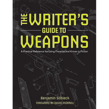The Writer's Guide to Weapons: A Practical Reference for Using Firearms and Knives in Fiction