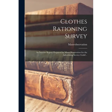 Clothes Rationing Survey; an Interim Report Prepared by Mass-observation for the Advertising Service Guild ..