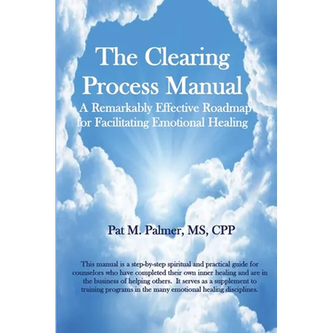 The Clearing Process Manual: A Remarkably Effective Roadmap for Facilitating Emotional Healing